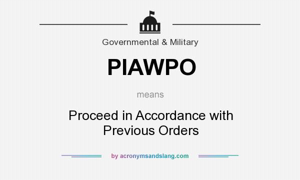 What does PIAWPO mean? It stands for Proceed in Accordance with Previous Orders