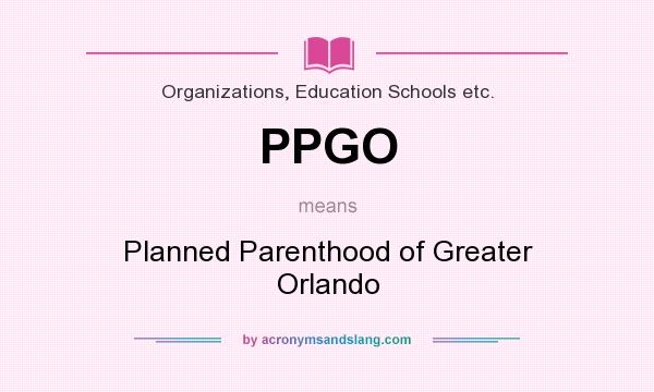 What does PPGO mean? It stands for Planned Parenthood of Greater Orlando