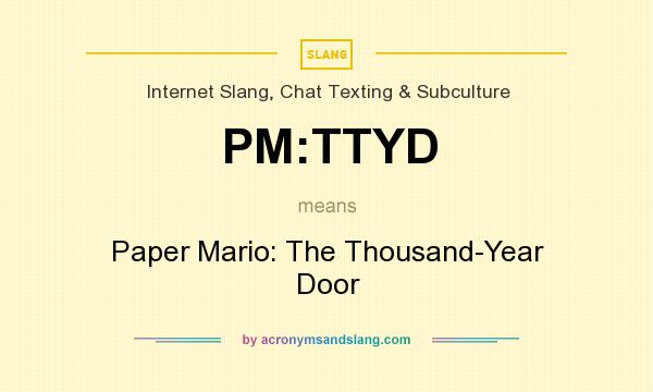 What does PM:TTYD mean? It stands for Paper Mario: The Thousand-Year Door