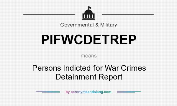 What does PIFWCDETREP mean? It stands for Persons Indicted for War Crimes Detainment Report