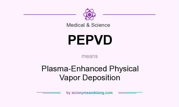 What does PEPVD mean? It stands for Plasma-Enhanced Physical Vapor Deposition