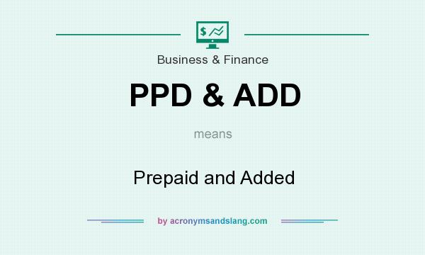 What does PPD & ADD mean? It stands for Prepaid and Added