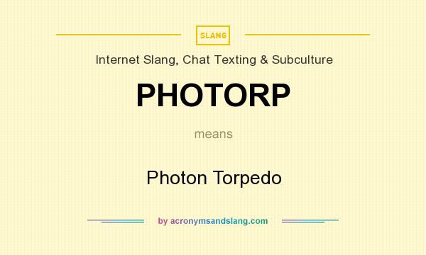 What does PHOTORP mean? It stands for Photon Torpedo