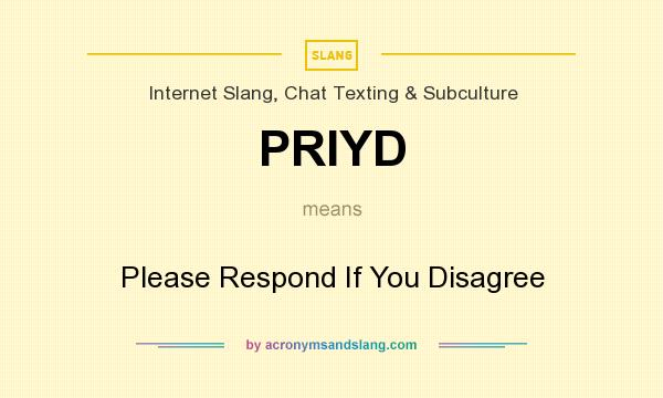 What does PRIYD mean? It stands for Please Respond If You Disagree