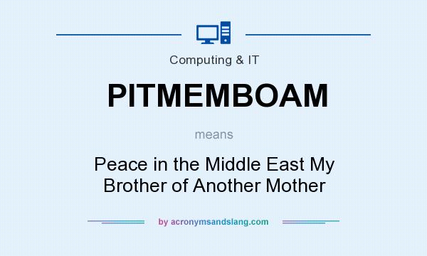 What does PITMEMBOAM mean? It stands for Peace in the Middle East My Brother of Another Mother