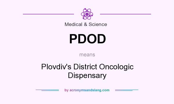 What does PDOD mean? It stands for Plovdiv`s District Oncologic Dispensary