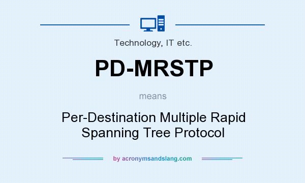What does PD-MRSTP mean? It stands for Per-Destination Multiple Rapid Spanning Tree Protocol