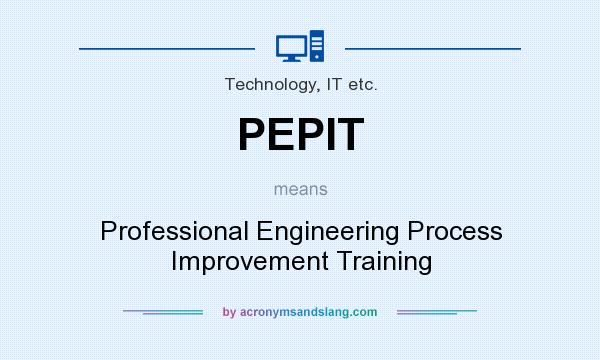 What does PEPIT mean? It stands for Professional Engineering Process Improvement Training