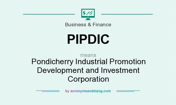 What does PIPDIC mean? It stands for Pondicherry Industrial Promotion Development and Investment Corporation