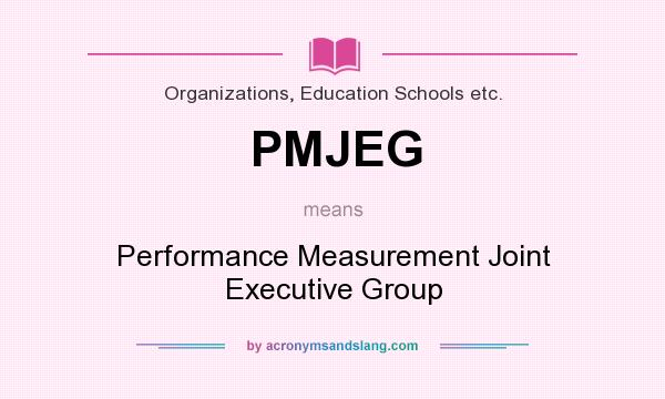 What does PMJEG mean? It stands for Performance Measurement Joint Executive Group