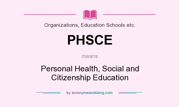 What does PHSCE mean? It stands for Personal Health, Social and Citizenship Education