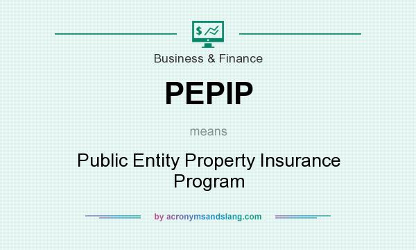 What does PEPIP mean? It stands for Public Entity Property Insurance Program