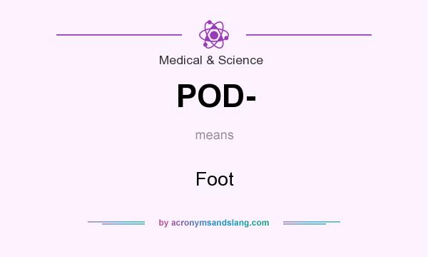 What does POD- mean? It stands for Foot