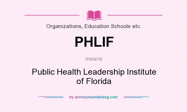 What does PHLIF mean? It stands for Public Health Leadership Institute of Florida