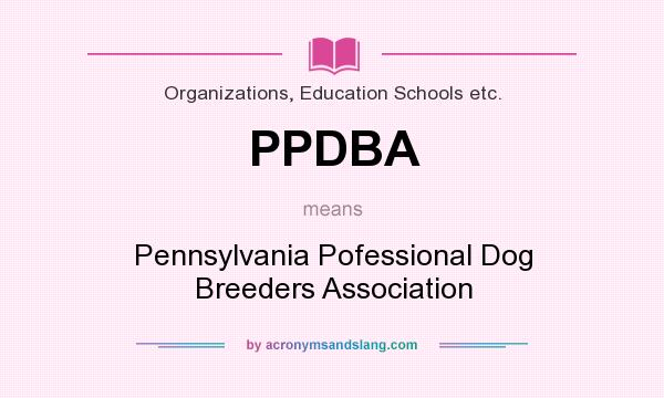 What does PPDBA mean? It stands for Pennsylvania Pofessional Dog Breeders Association