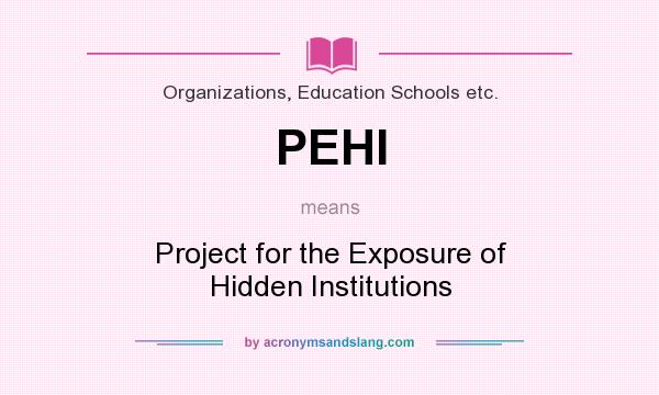 What does PEHI mean? It stands for Project for the Exposure of Hidden Institutions