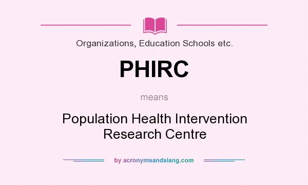 What does PHIRC mean? It stands for Population Health Intervention Research Centre
