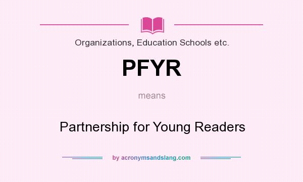 What does PFYR mean? It stands for Partnership for Young Readers