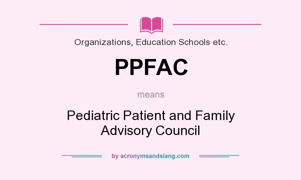 What does PPFAC mean? It stands for Pediatric Patient and Family Advisory Council