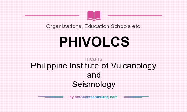 What does PHIVOLCS mean? It stands for Philippine Institute of Vulcanology and Seismology