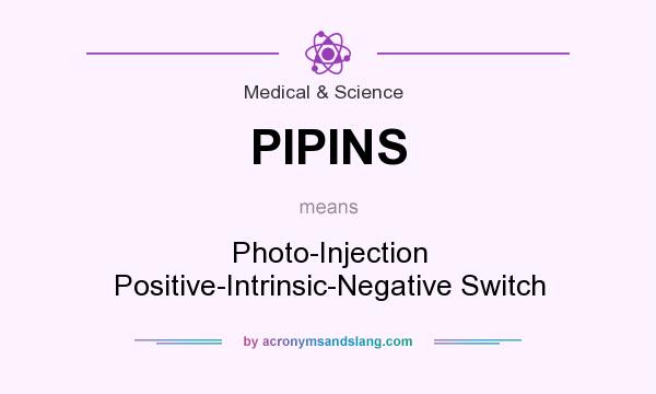 What does PIPINS mean? It stands for Photo-Injection Positive-Intrinsic-Negative Switch