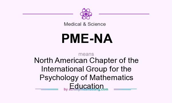 What does PME-NA mean? It stands for North American Chapter of the International Group for the Psychology of Mathematics Education