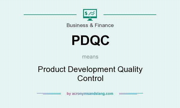 What does PDQC mean? It stands for Product Development Quality Control