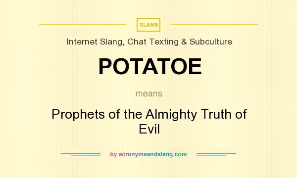 What does POTATOE mean? It stands for Prophets of the Almighty Truth of Evil