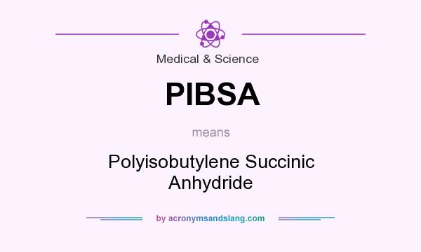 What does PIBSA mean? It stands for Polyisobutylene Succinic Anhydride