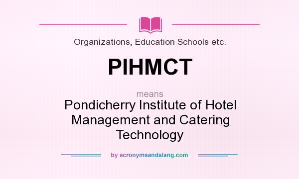 What does PIHMCT mean? It stands for Pondicherry Institute of Hotel Management and Catering Technology
