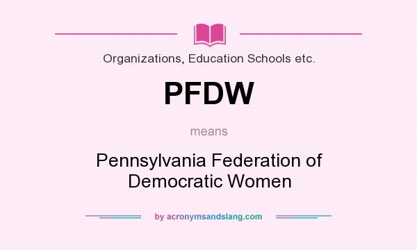What does PFDW mean? It stands for Pennsylvania Federation of Democratic Women