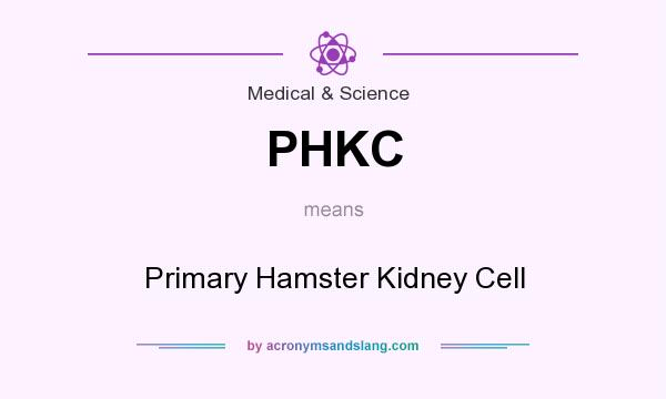 What does PHKC mean? It stands for Primary Hamster Kidney Cell