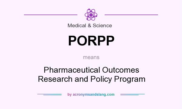 What does PORPP mean? It stands for Pharmaceutical Outcomes Research and Policy Program