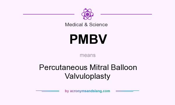 What does PMBV mean? It stands for Percutaneous Mitral Balloon Valvuloplasty