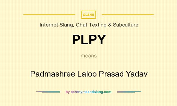 What does PLPY mean? It stands for Padmashree Laloo Prasad Yadav