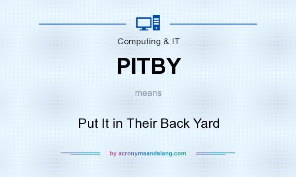 What does PITBY mean? It stands for Put It in Their Back Yard