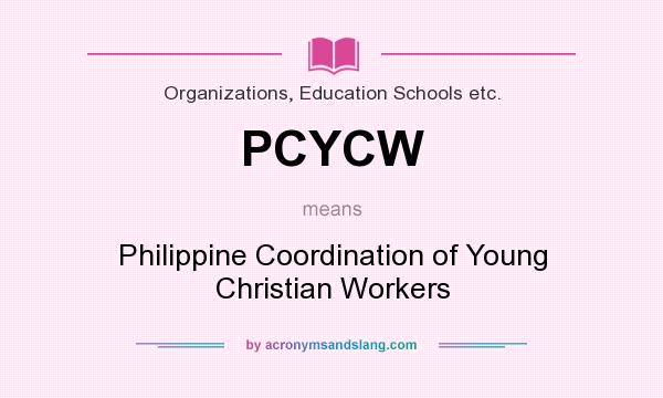 What does PCYCW mean? It stands for Philippine Coordination of Young Christian Workers