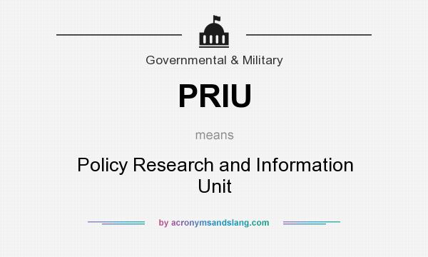 What does PRIU mean? It stands for Policy Research and Information Unit