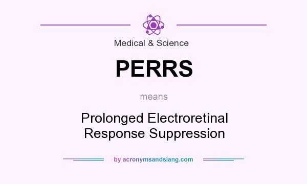 What does PERRS mean? It stands for Prolonged Electroretinal Response Suppression