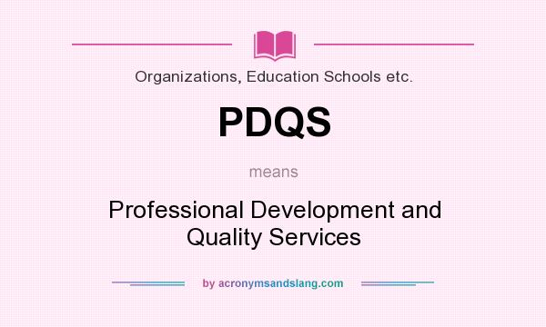 What does PDQS mean? It stands for Professional Development and Quality Services