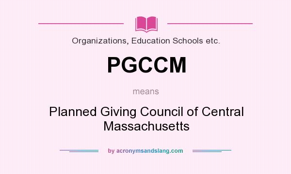 What does PGCCM mean? It stands for Planned Giving Council of Central Massachusetts