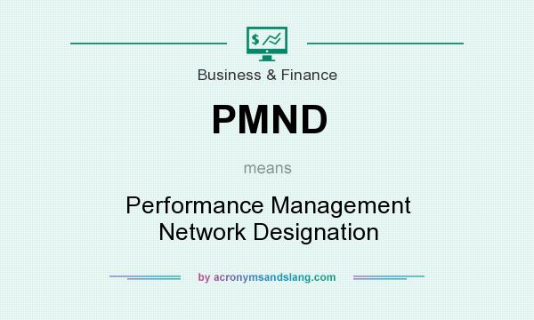 What does PMND mean? It stands for Performance Management Network Designation