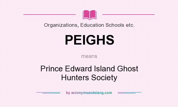 What does PEIGHS mean? It stands for Prince Edward Island Ghost Hunters Society