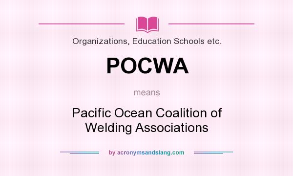 What does POCWA mean? It stands for Pacific Ocean Coalition of Welding Associations