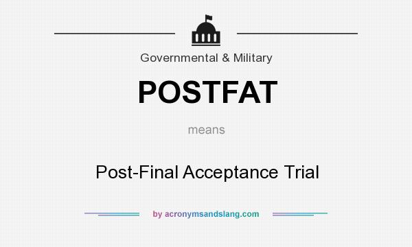 What does POSTFAT mean? It stands for Post-Final Acceptance Trial