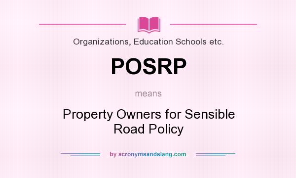 What does POSRP mean? It stands for Property Owners for Sensible Road Policy
