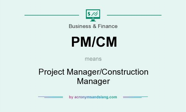 What does PM/CM mean? It stands for Project Manager/Construction Manager