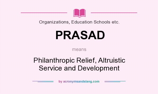 What does PRASAD mean? It stands for Philanthropic Relief, Altruistic Service and Development