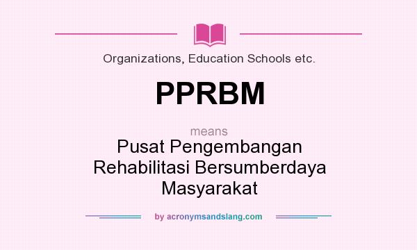 What does PPRBM mean? It stands for Pusat Pengembangan Rehabilitasi Bersumberdaya Masyarakat
