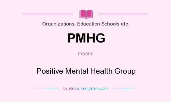 What does PMHG mean? It stands for Positive Mental Health Group